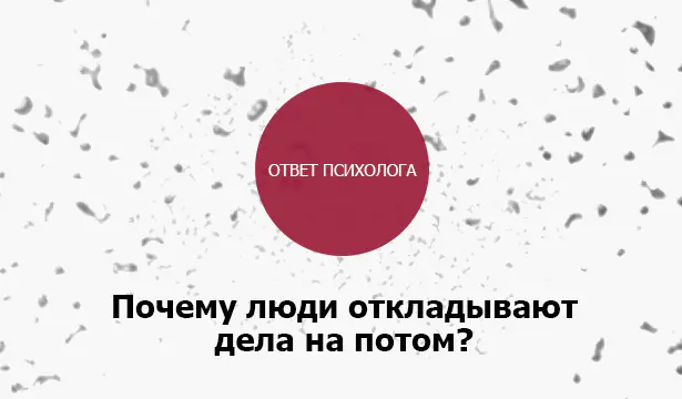 Почему Люди Откладывают Дела На Потом: Ответ Психолога